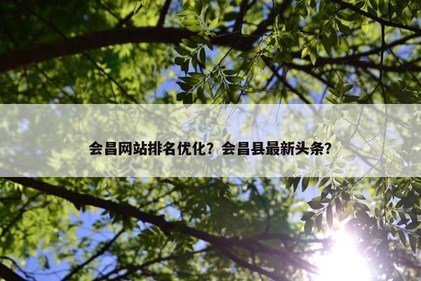 会昌网站排名优化？会昌县最新头条？