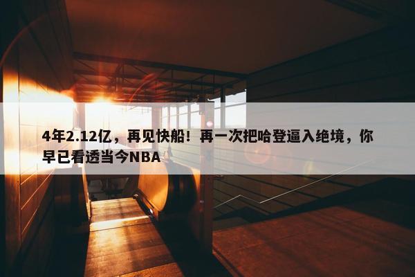 4年2.12亿，再见快船！再一次把哈登逼入绝境，你早已看透当今NBA