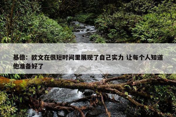 基德：欧文在很短时间里展现了自己实力 让每个人知道他准备好了