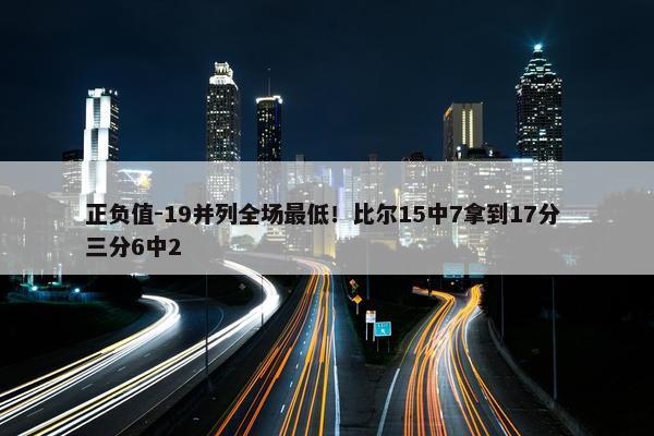 正负值-19并列全场最低！比尔15中7拿到17分 三分6中2