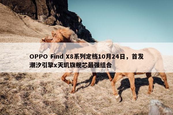 OPPO Find X8系列定档10月24日，首发潮汐引擎x天玑旗舰芯最强组合