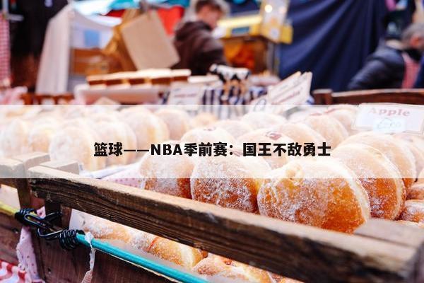 篮球——NBA季前赛：国王不敌勇士