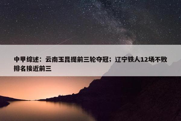 中甲综述：云南玉昆提前三轮夺冠；辽宁铁人12场不败排名接近前三