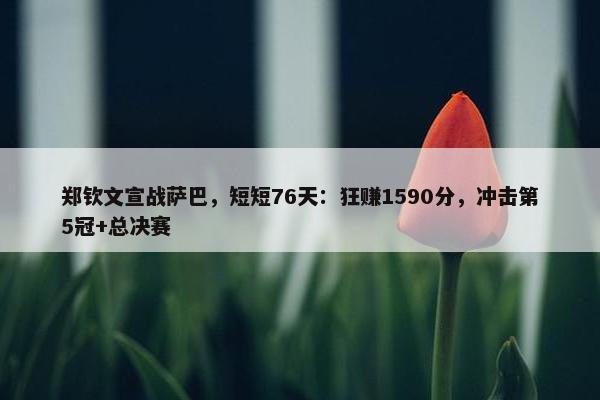 郑钦文宣战萨巴，短短76天：狂赚1590分，冲击第5冠+总决赛