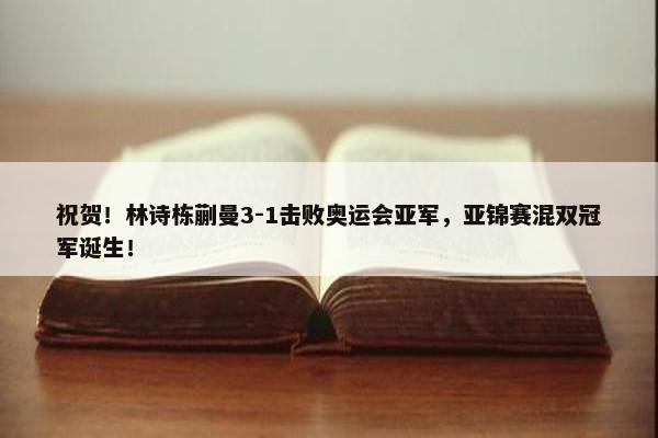 祝贺！林诗栋蒯曼3-1击败奥运会亚军，亚锦赛混双冠军诞生！