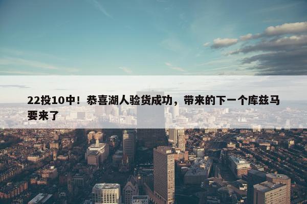 22投10中！恭喜湖人验货成功，带来的下一个库兹马要来了