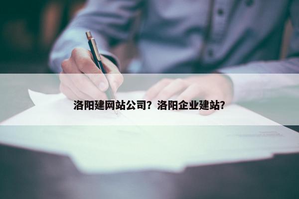 洛阳建网站公司？洛阳企业建站？