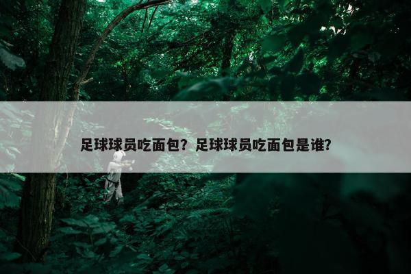 足球球员吃面包？足球球员吃面包是谁？