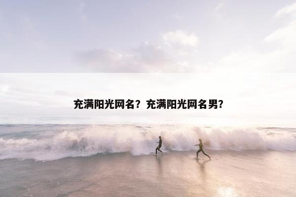 充满阳光网名？充满阳光网名男？