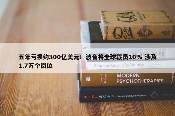 五年亏损约300亿美元！波音将全球裁员10% 涉及1.7万个岗位