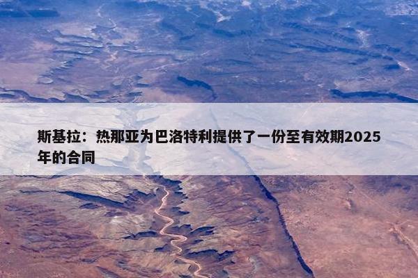 斯基拉：热那亚为巴洛特利提供了一份至有效期2025年的合同