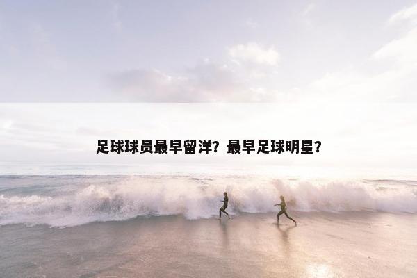 足球球员最早留洋？最早足球明星？