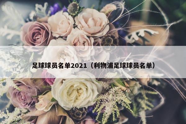 足球球员名单2021（利物浦足球球员名单）