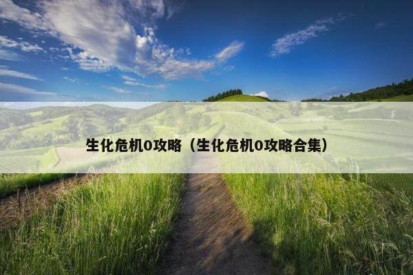 生化危机0攻略（生化危机0攻略合集）