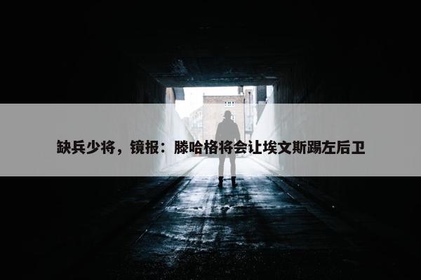 缺兵少将，镜报：滕哈格将会让埃文斯踢左后卫