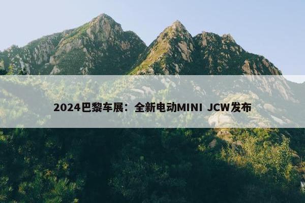 2024巴黎车展：全新电动MINI JCW发布