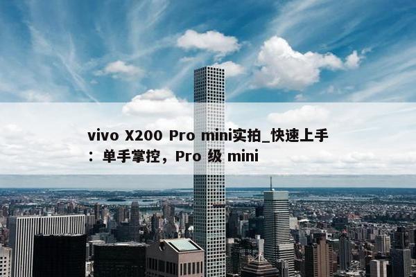 vivo X200 Pro mini实拍_快速上手：单手掌控，Pro 级 mini