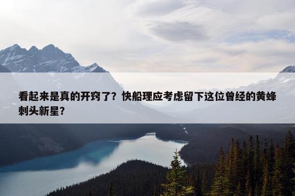 看起来是真的开窍了？快船理应考虑留下这位曾经的黄蜂刺头新星？