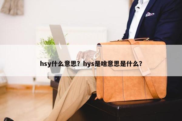 hsy什么意思？hys是啥意思是什么？