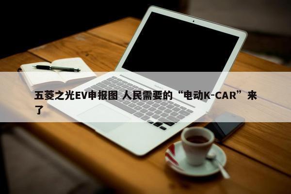 五菱之光EV申报图 人民需要的“电动K-CAR”来了