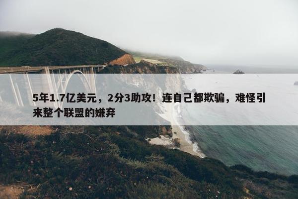 5年1.7亿美元，2分3助攻！连自己都欺骗，难怪引来整个联盟的嫌弃