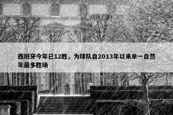 西班牙今年已12胜，为球队自2013年以来单一自然年最多胜场