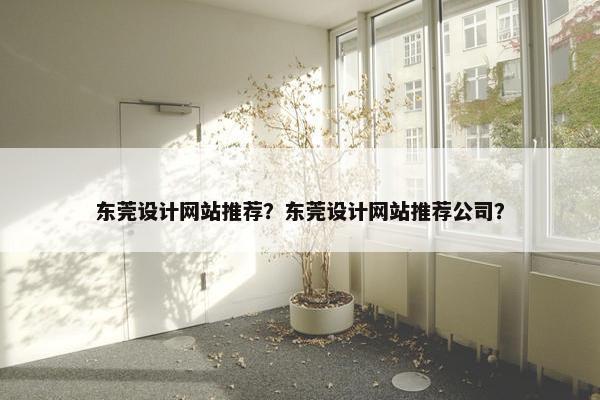 东莞设计网站推荐？东莞设计网站推荐公司？