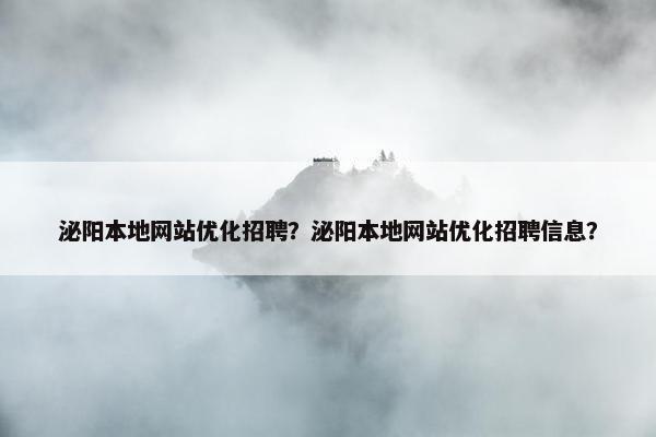 泌阳本地网站优化招聘？泌阳本地网站优化招聘信息？