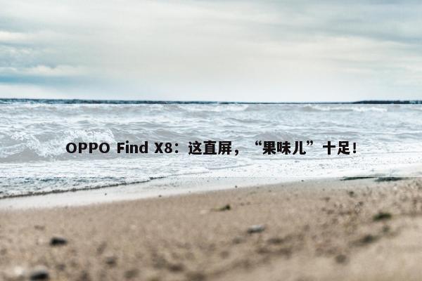 OPPO Find X8：这直屏，“果味儿”十足！