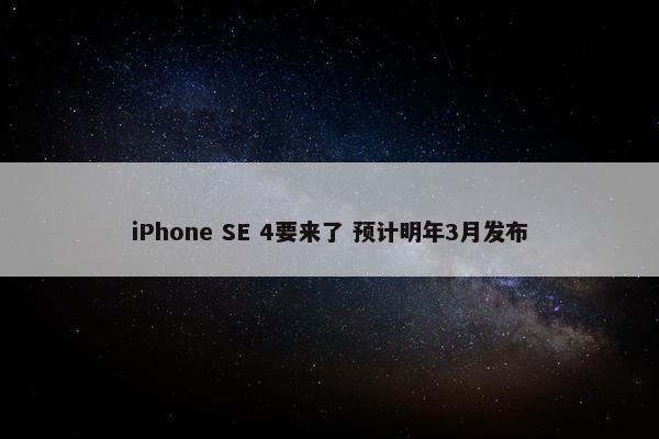 iPhone SE 4要来了 预计明年3月发布