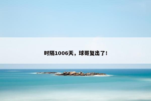 时隔1006天，球哥复出了！