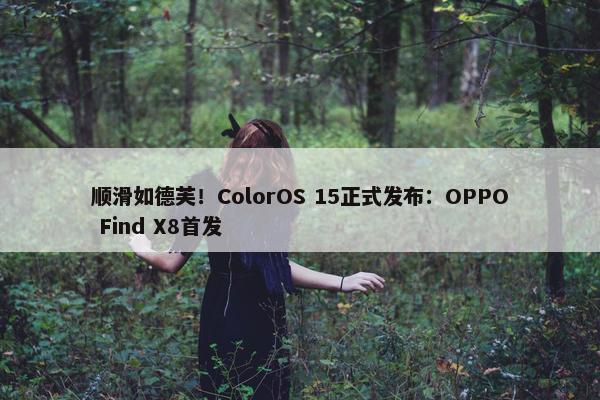 顺滑如德芙！ColorOS 15正式发布：OPPO Find X8首发