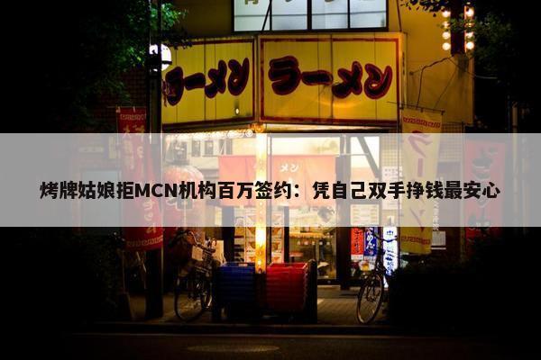 烤牌姑娘拒MCN机构百万签约：凭自己双手挣钱最安心