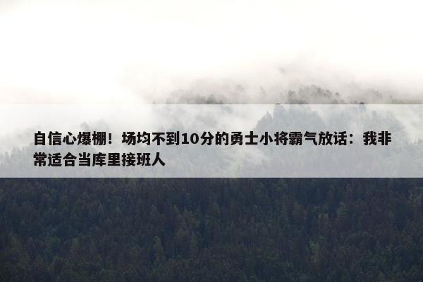 自信心爆棚！场均不到10分的勇士小将霸气放话：我非常适合当库里接班人