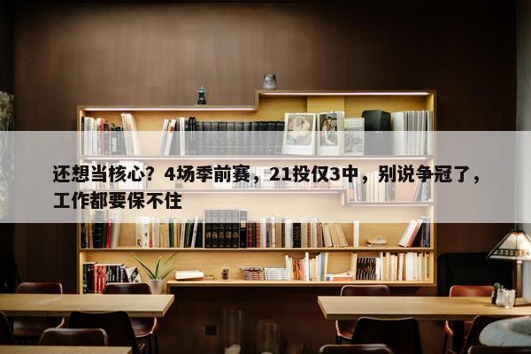 还想当核心？4场季前赛，21投仅3中，别说争冠了，工作都要保不住