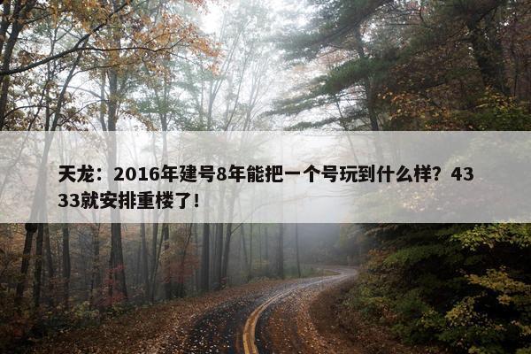 天龙：2016年建号8年能把一个号玩到什么样？4333就安排重楼了！