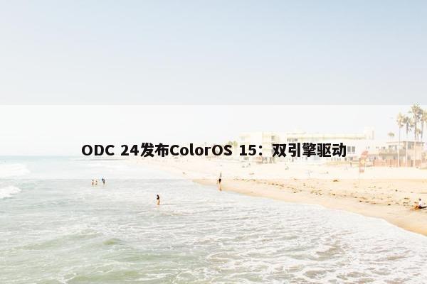 ODC 24发布ColorOS 15：双引擎驱动