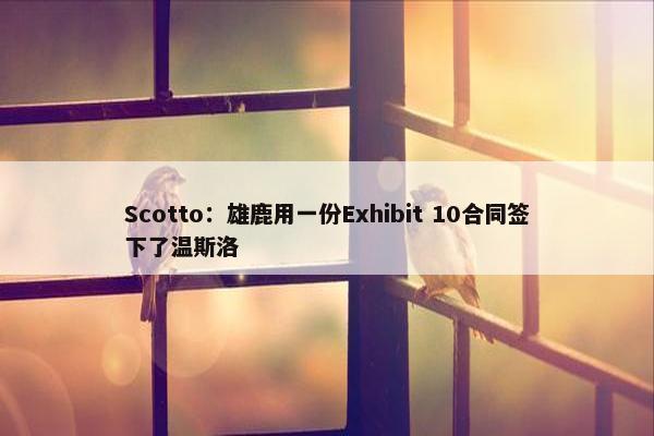 Scotto：雄鹿用一份Exhibit 10合同签下了温斯洛