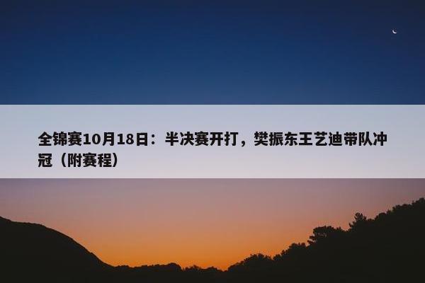 全锦赛10月18日：半决赛开打，樊振东王艺迪带队冲冠（附赛程）