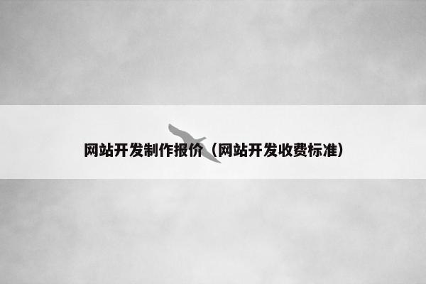 网站开发制作报价（网站开发收费标准）