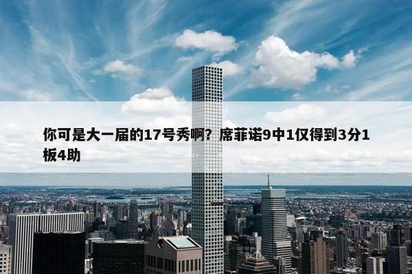 你可是大一届的17号秀啊？席菲诺9中1仅得到3分1板4助