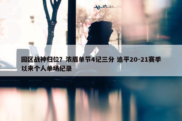 园区战神归位？浓眉单节4记三分 追平20-21赛季以来个人单场纪录