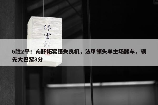 6胜2平！南野拓实错失良机，法甲领头羊主场翻车，领先大巴黎3分