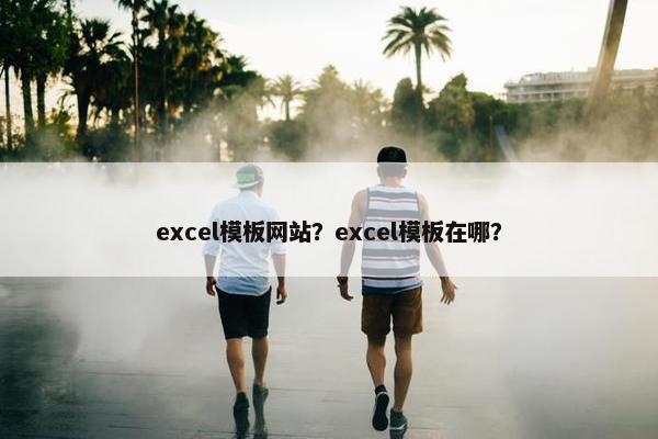 excel模板网站？excel模板在哪？