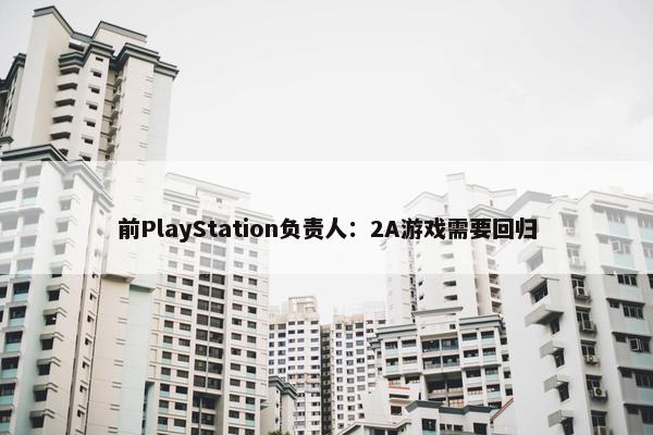 前PlayStation负责人：2A游戏需要回归