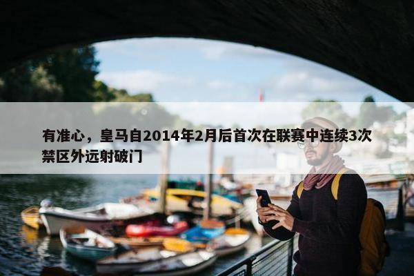 有准心，皇马自2014年2月后首次在联赛中连续3次禁区外远射破门