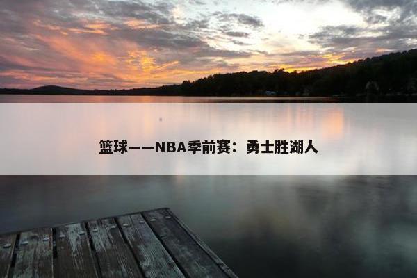 篮球——NBA季前赛：勇士胜湖人