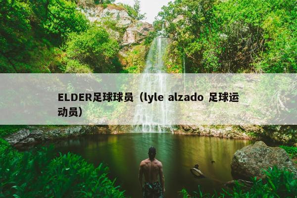 ELDER足球球员（lyle alzado 足球运动员）