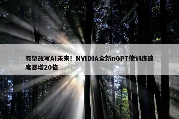 有望改写AI未来！NVIDIA全新nGPT使训练速度暴增20倍