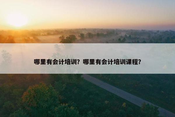 哪里有会计培训？哪里有会计培训课程？